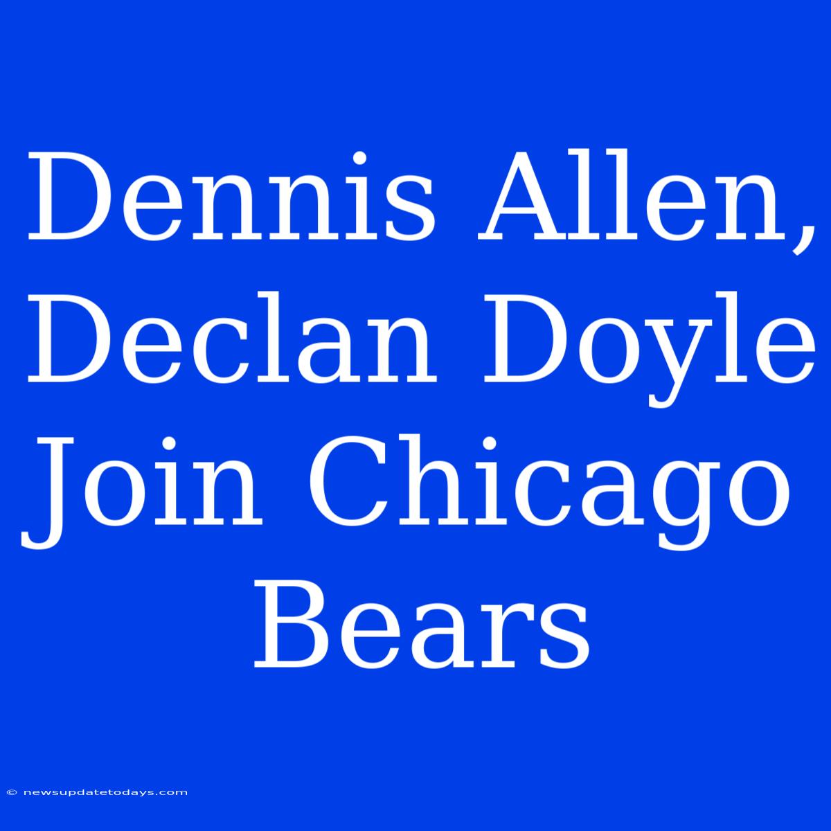 Dennis Allen, Declan Doyle Join Chicago Bears