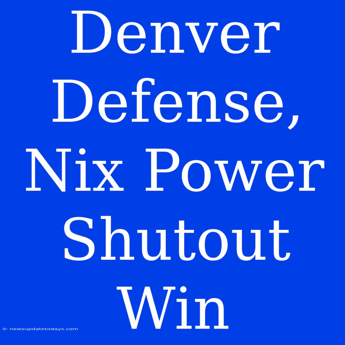 Denver Defense, Nix Power Shutout Win