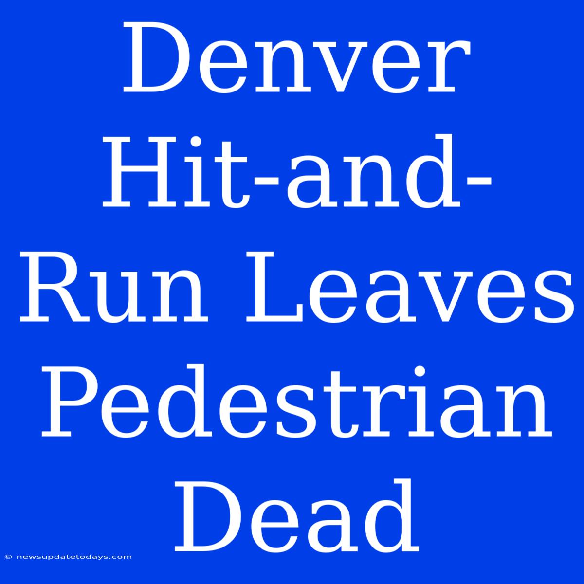 Denver Hit-and-Run Leaves Pedestrian Dead