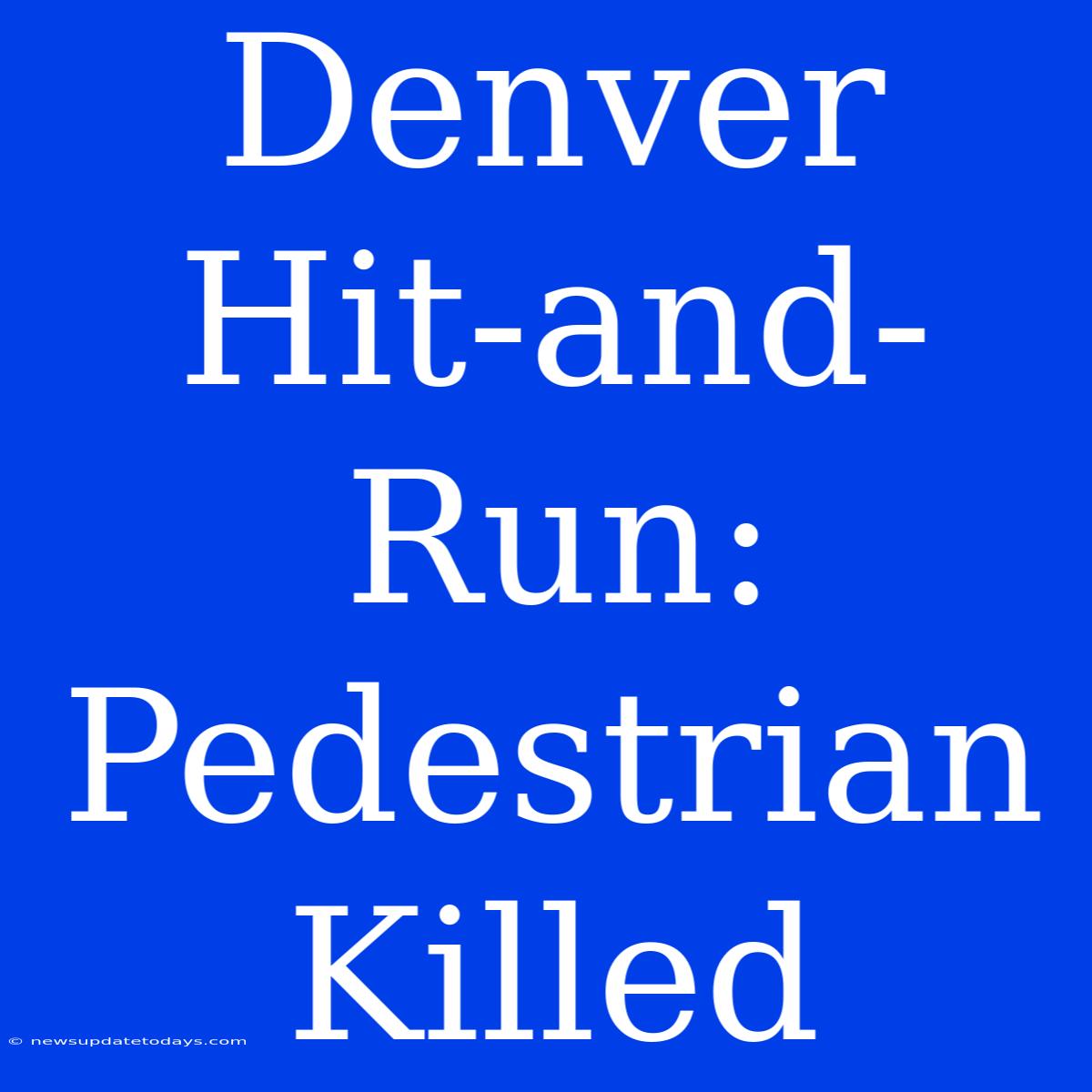 Denver Hit-and-Run: Pedestrian Killed