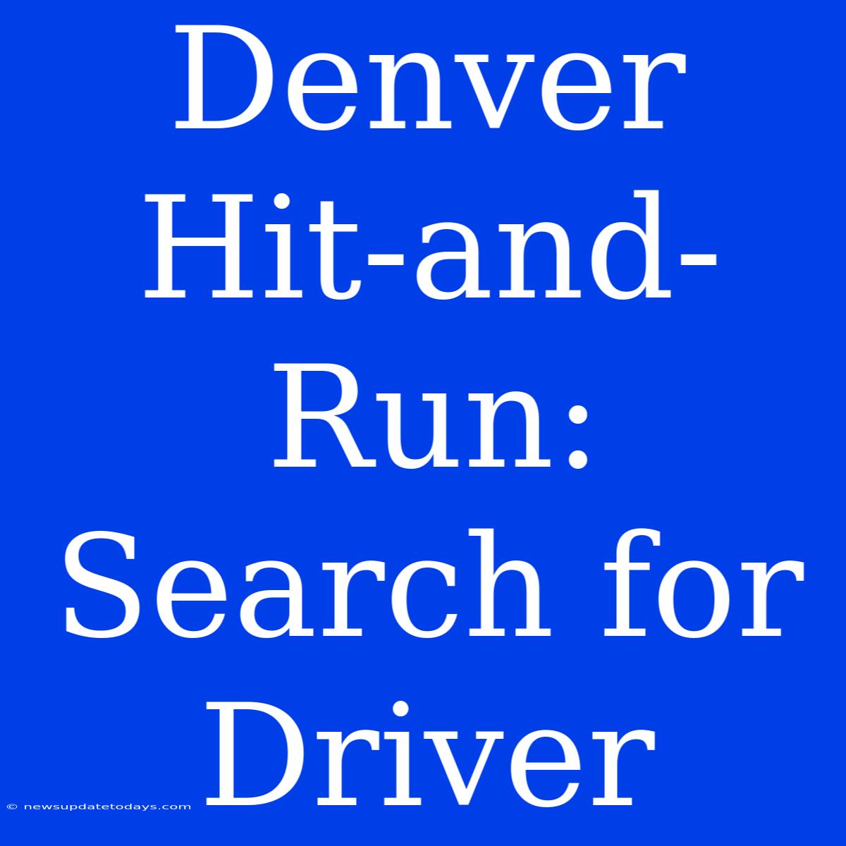 Denver Hit-and-Run: Search For Driver