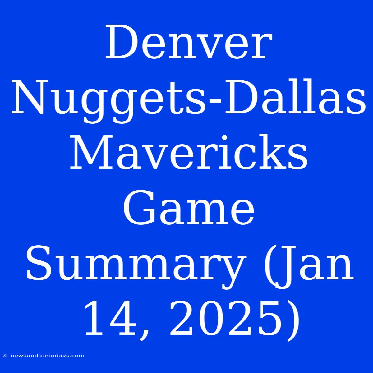 Denver Nuggets-Dallas Mavericks Game Summary (Jan 14, 2025)