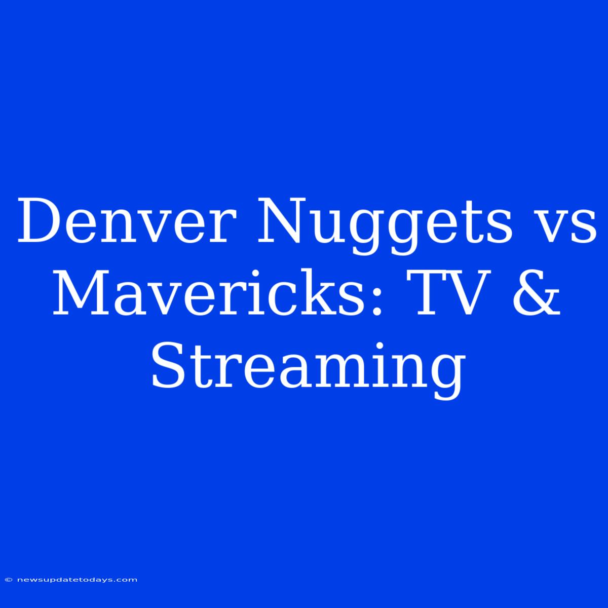 Denver Nuggets Vs Mavericks: TV & Streaming