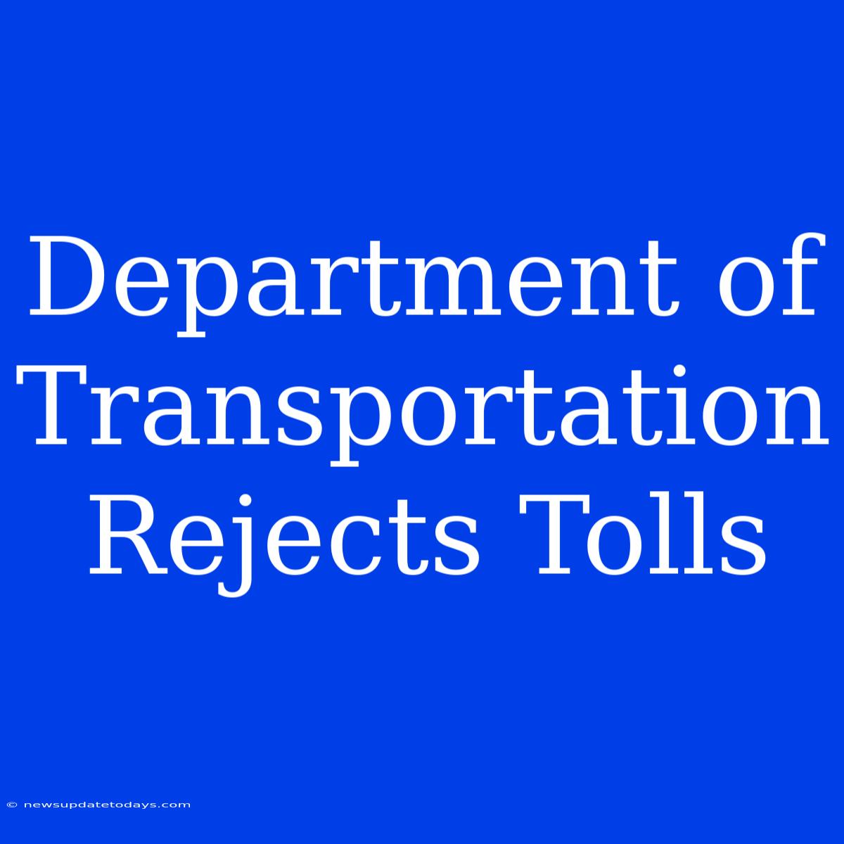 Department Of Transportation Rejects Tolls