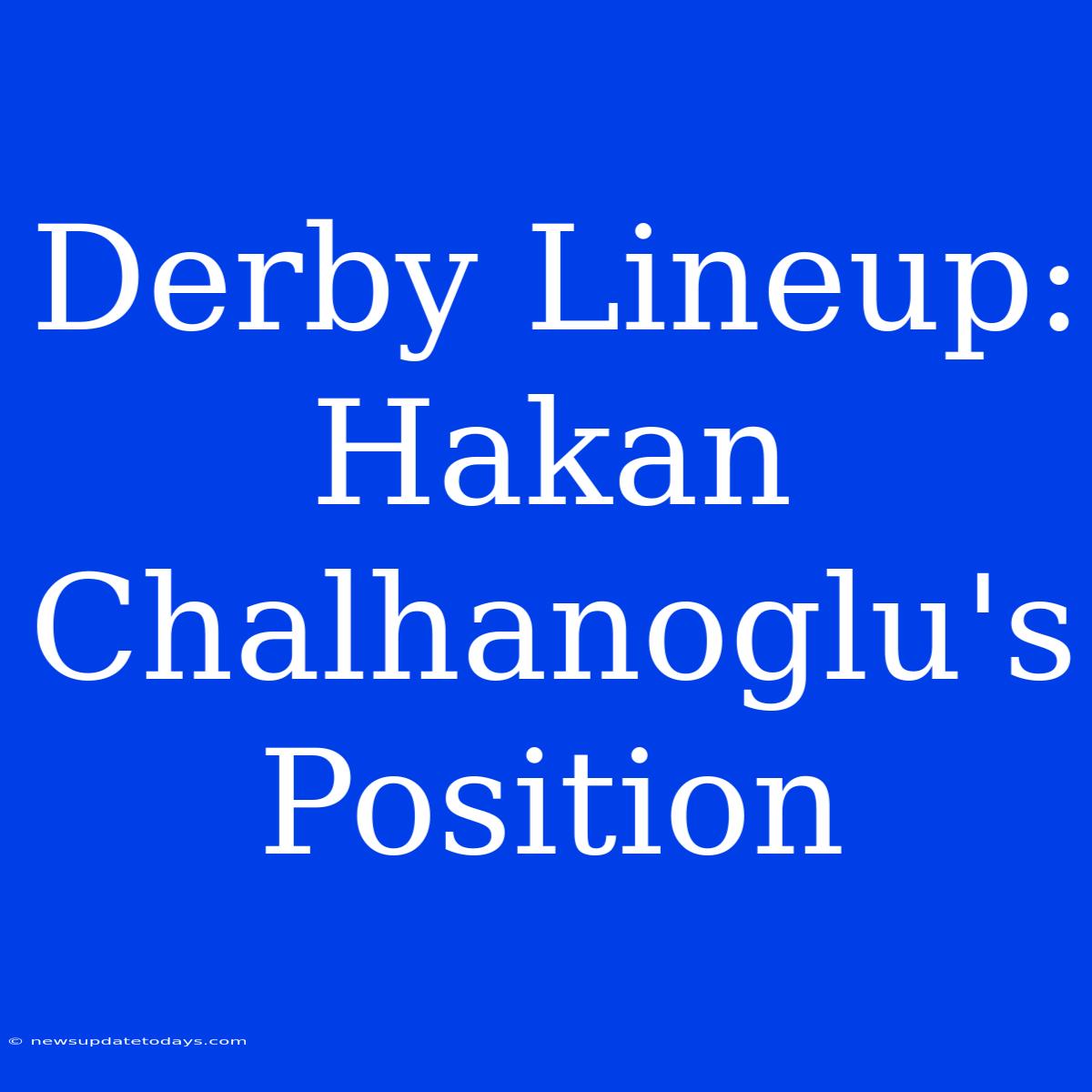 Derby Lineup: Hakan Chalhanoglu's Position