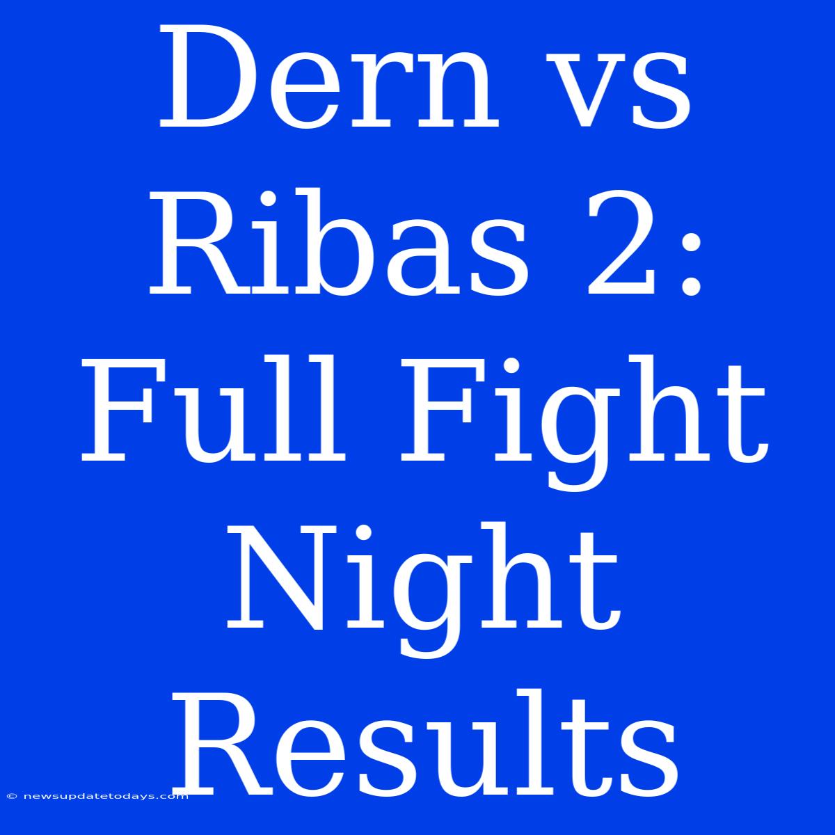 Dern Vs Ribas 2: Full Fight Night Results