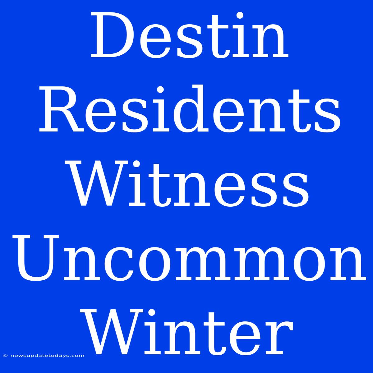 Destin Residents Witness Uncommon Winter