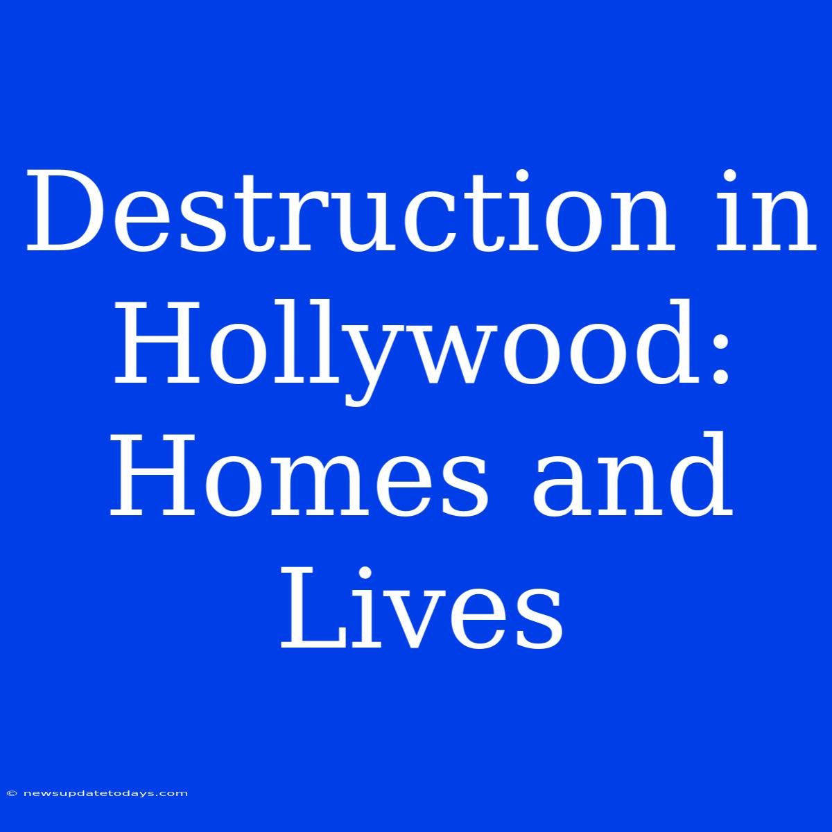 Destruction In Hollywood: Homes And Lives