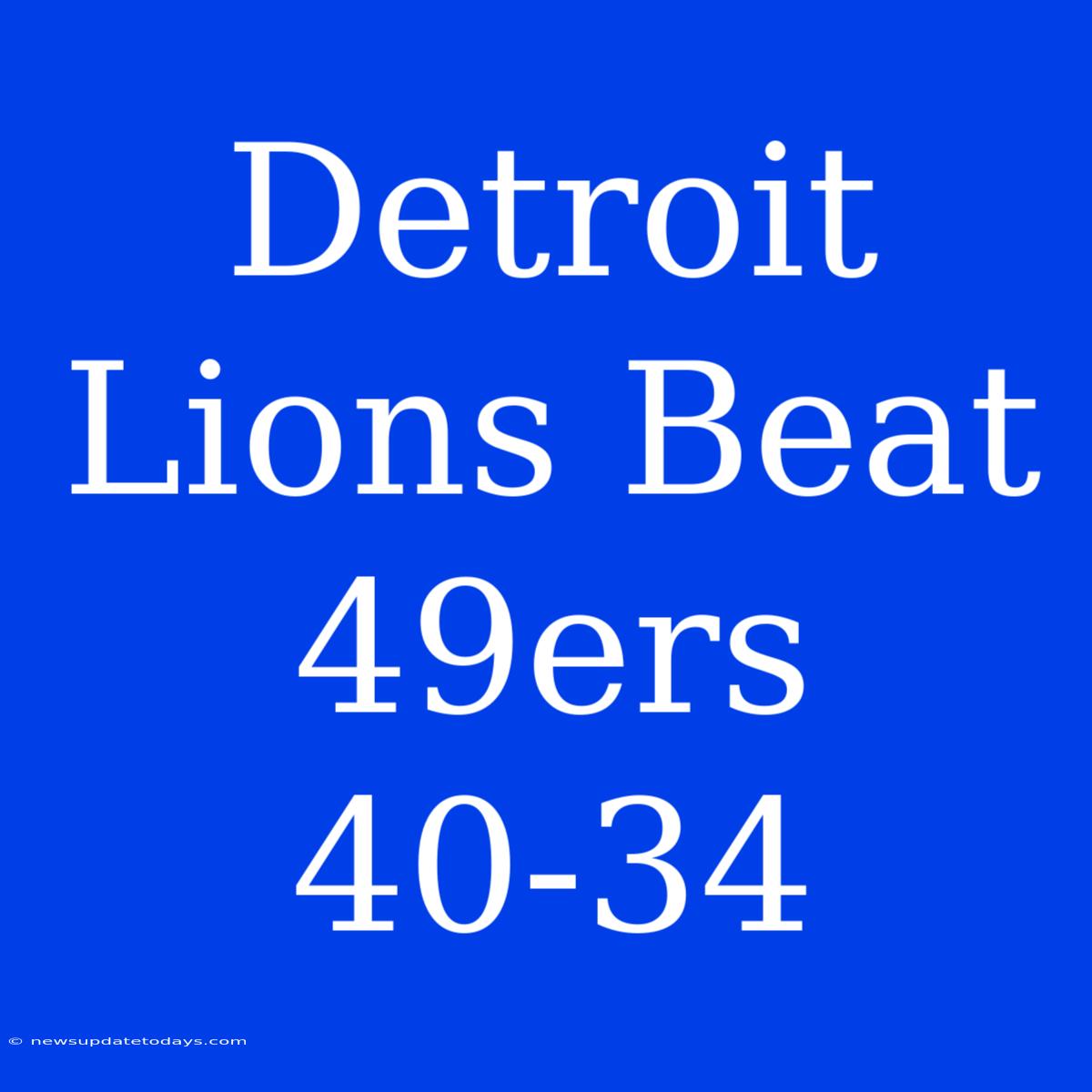 Detroit Lions Beat 49ers 40-34