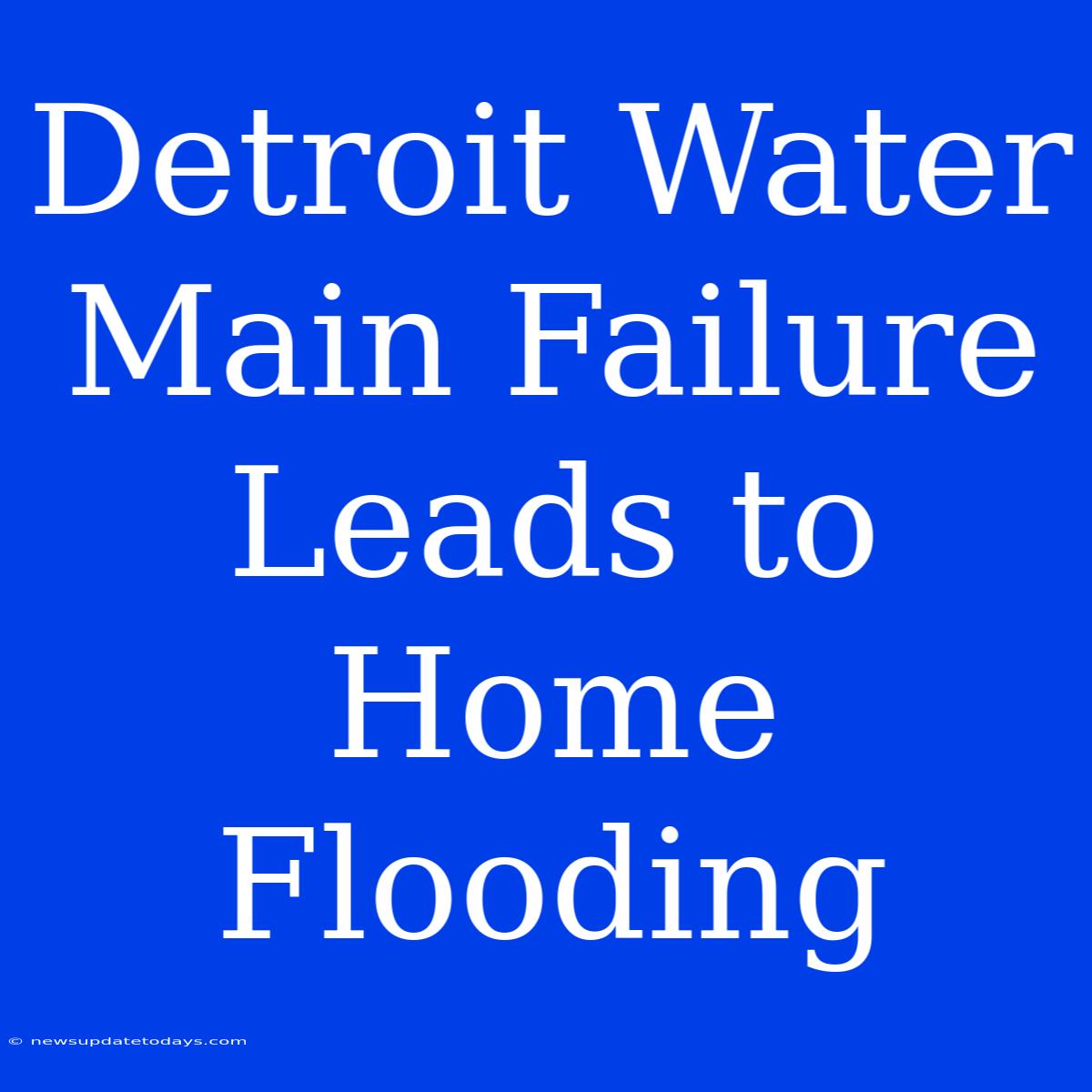 Detroit Water Main Failure Leads To Home Flooding