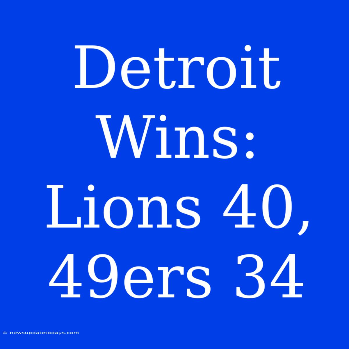 Detroit Wins: Lions 40, 49ers 34