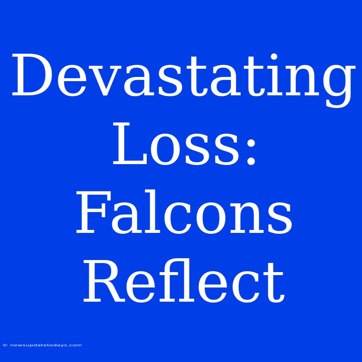 Devastating Loss: Falcons Reflect