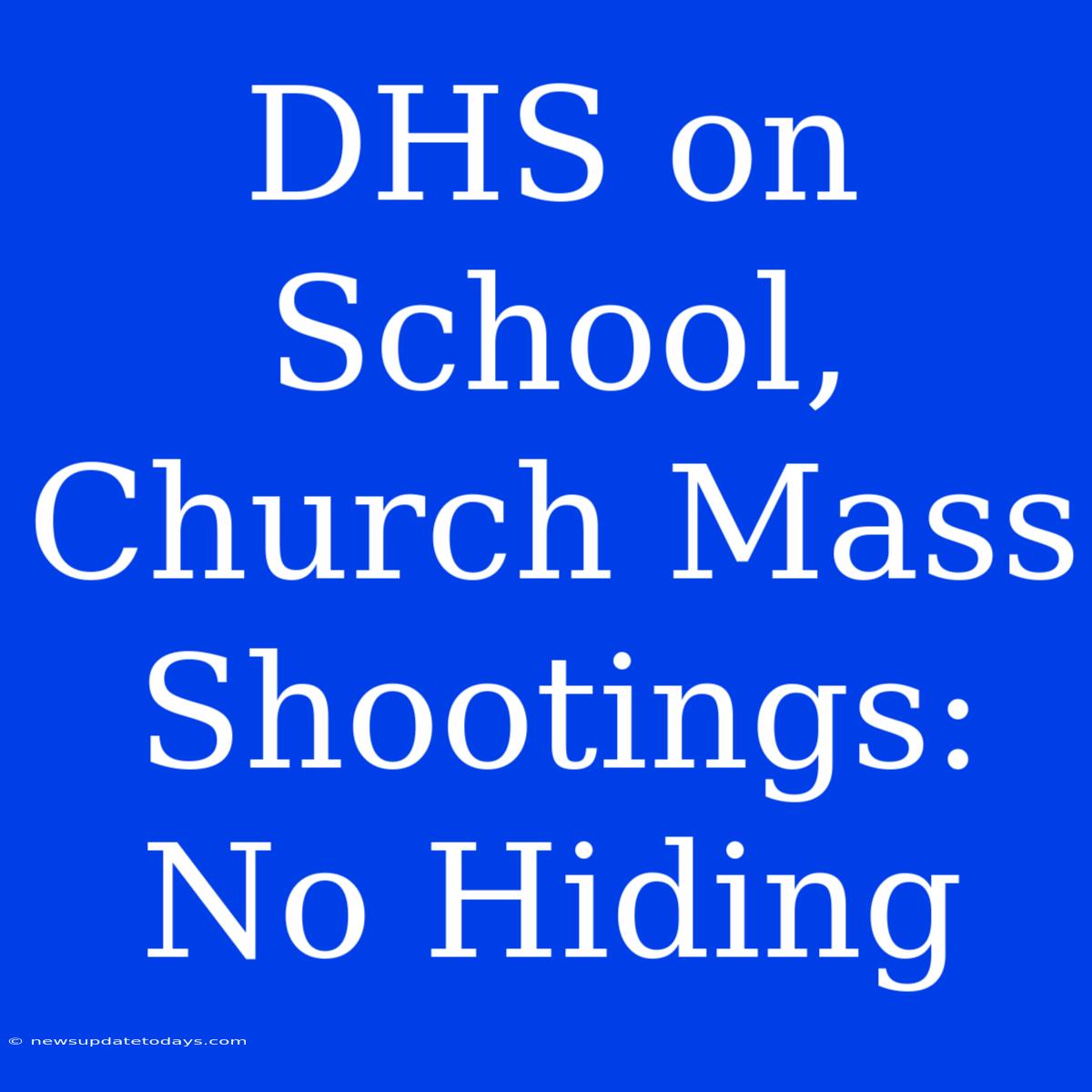 DHS On School, Church Mass Shootings: No Hiding