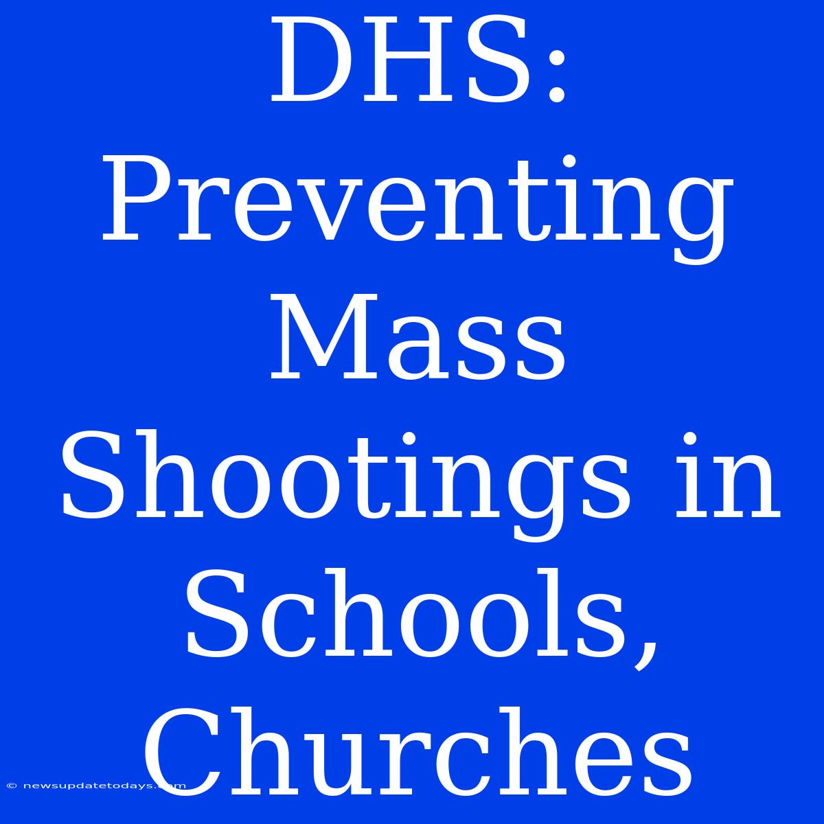 DHS: Preventing Mass Shootings In Schools, Churches