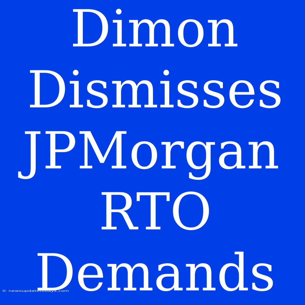 Dimon Dismisses JPMorgan RTO Demands