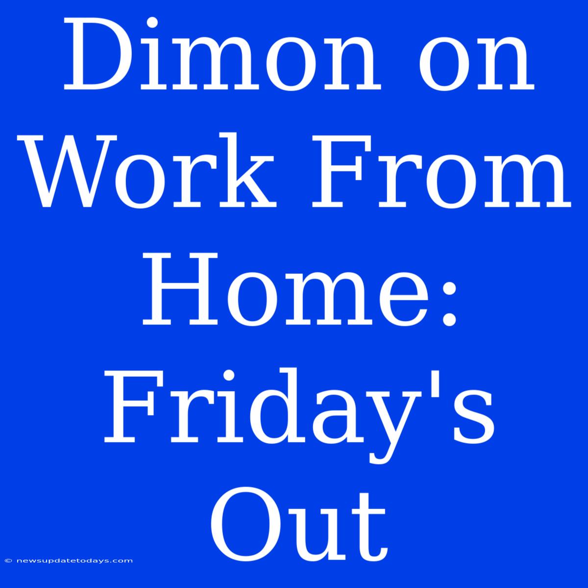 Dimon On Work From Home:  Friday's Out