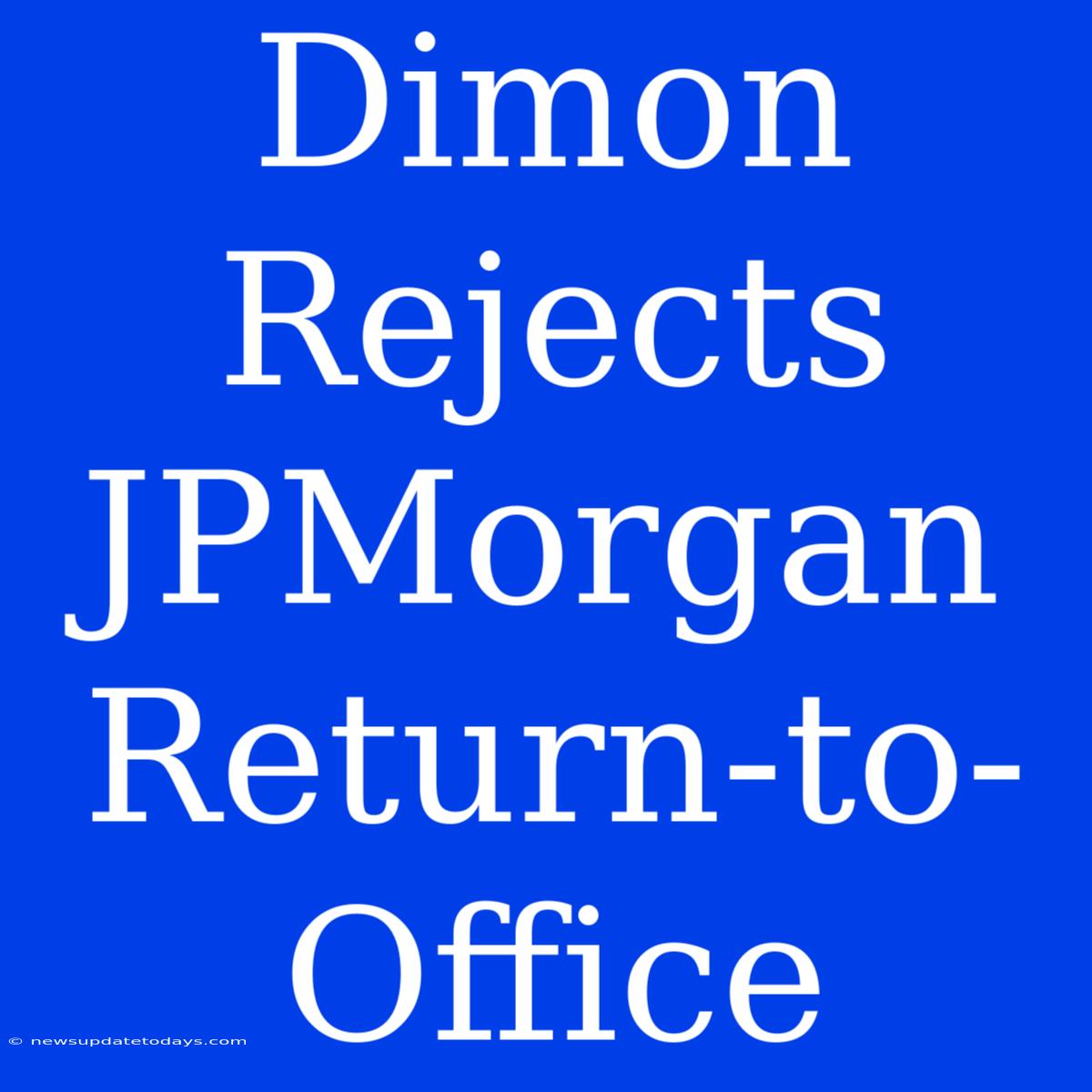 Dimon Rejects JPMorgan Return-to-Office