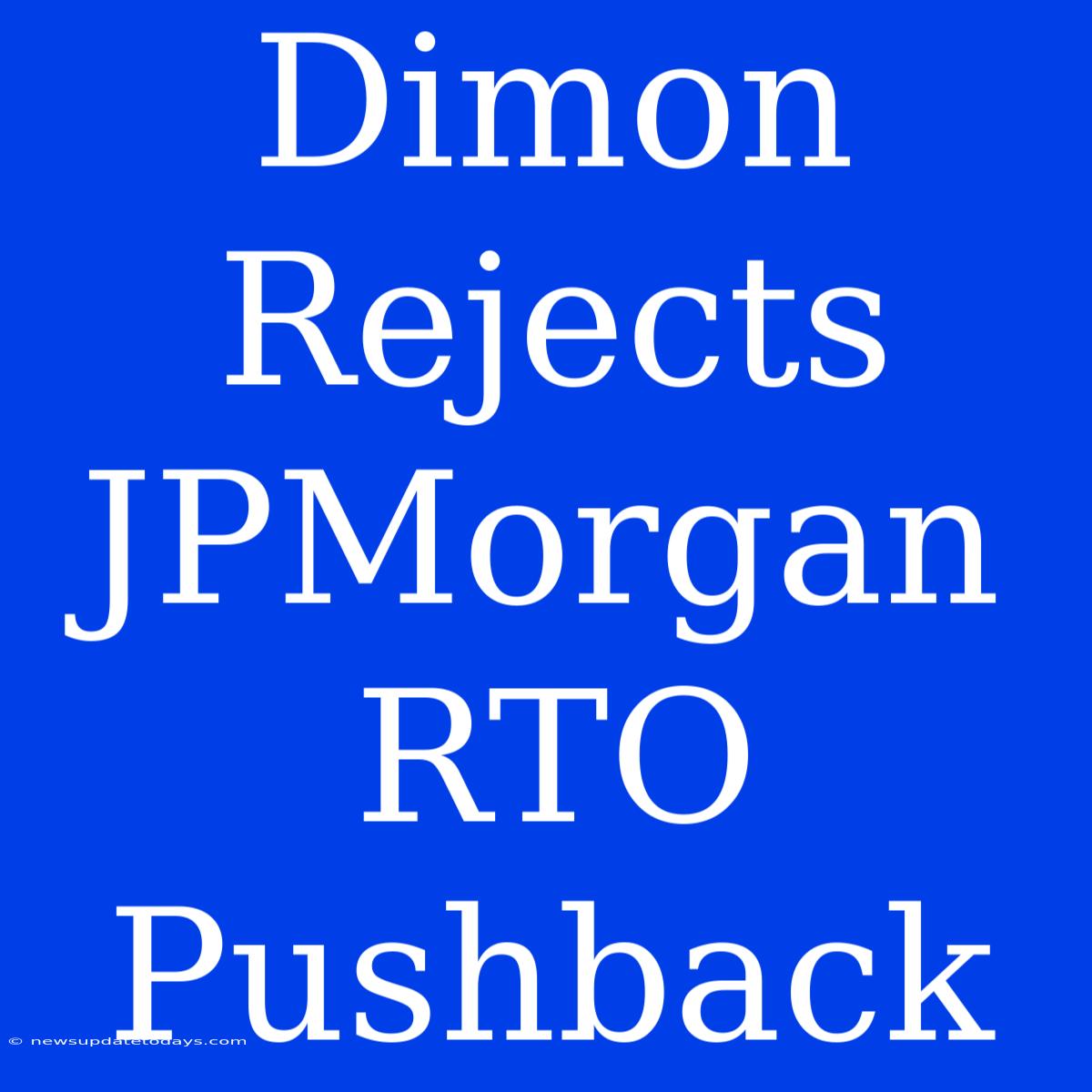 Dimon Rejects JPMorgan RTO Pushback