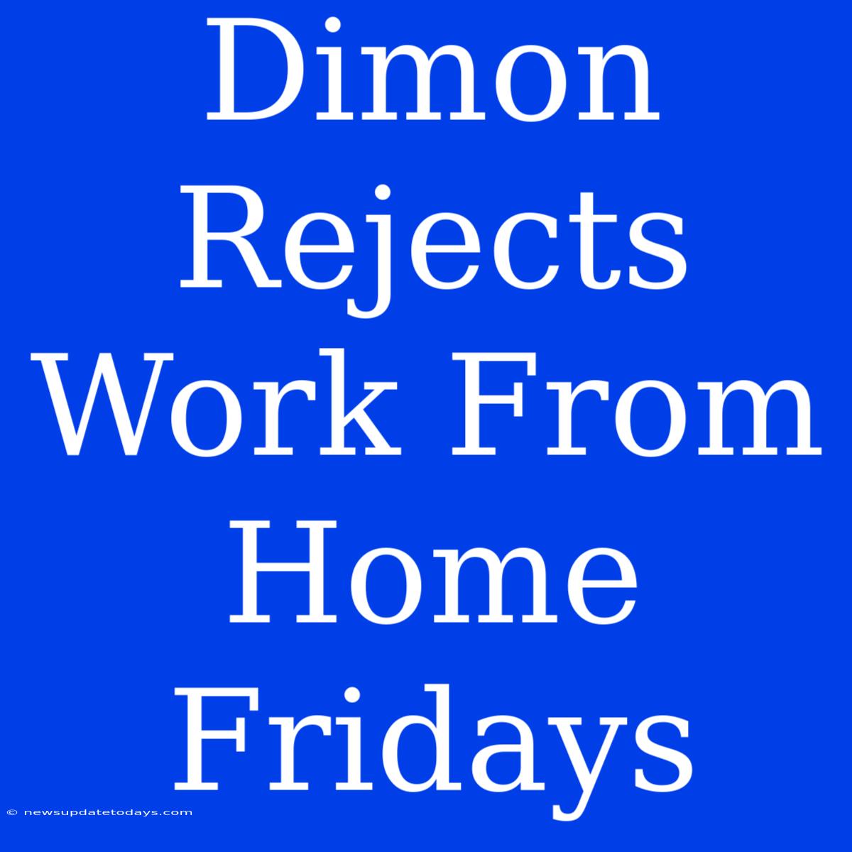 Dimon Rejects Work From Home Fridays