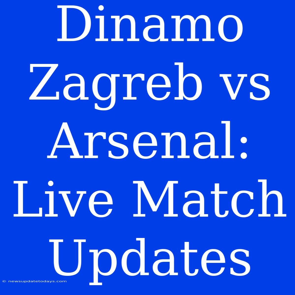 Dinamo Zagreb Vs Arsenal: Live Match Updates