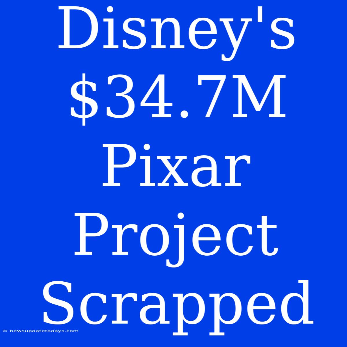 Disney's $34.7M Pixar Project Scrapped