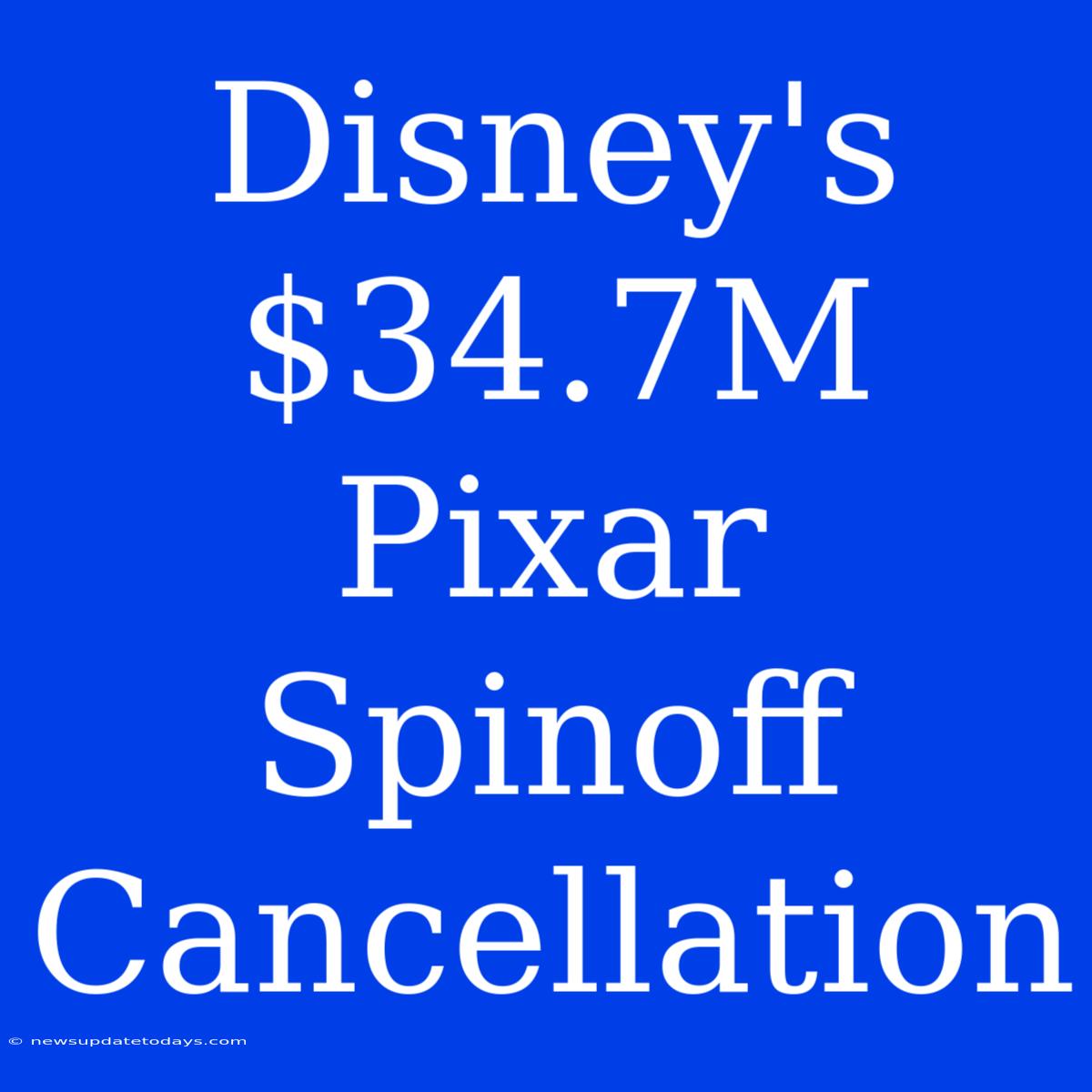 Disney's $34.7M Pixar Spinoff Cancellation