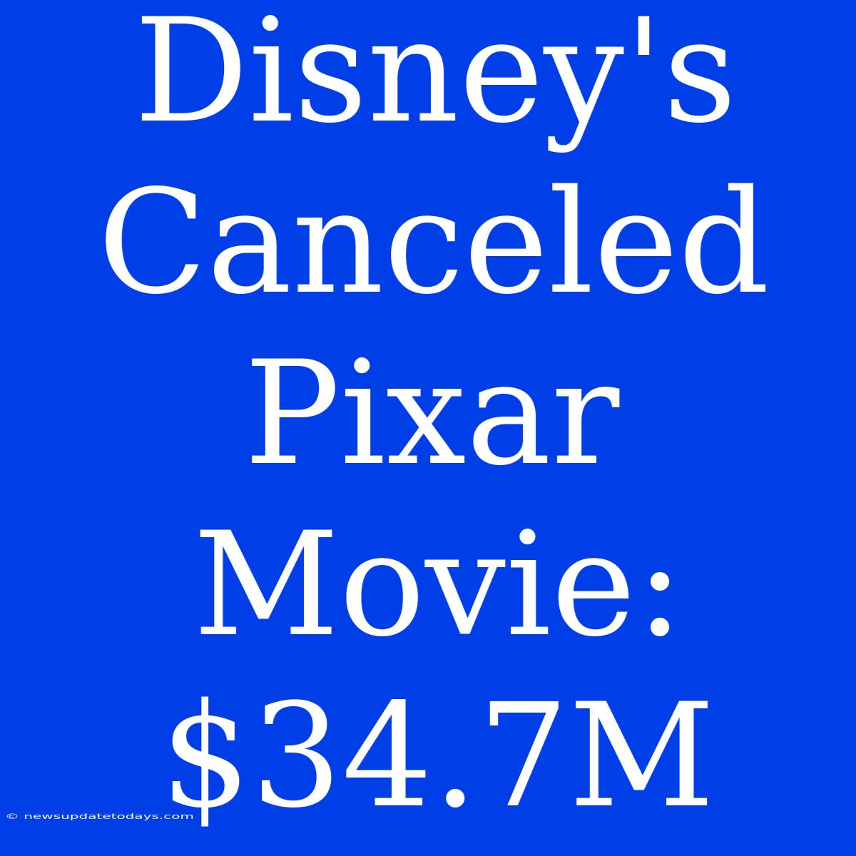 Disney's Canceled Pixar Movie: $34.7M