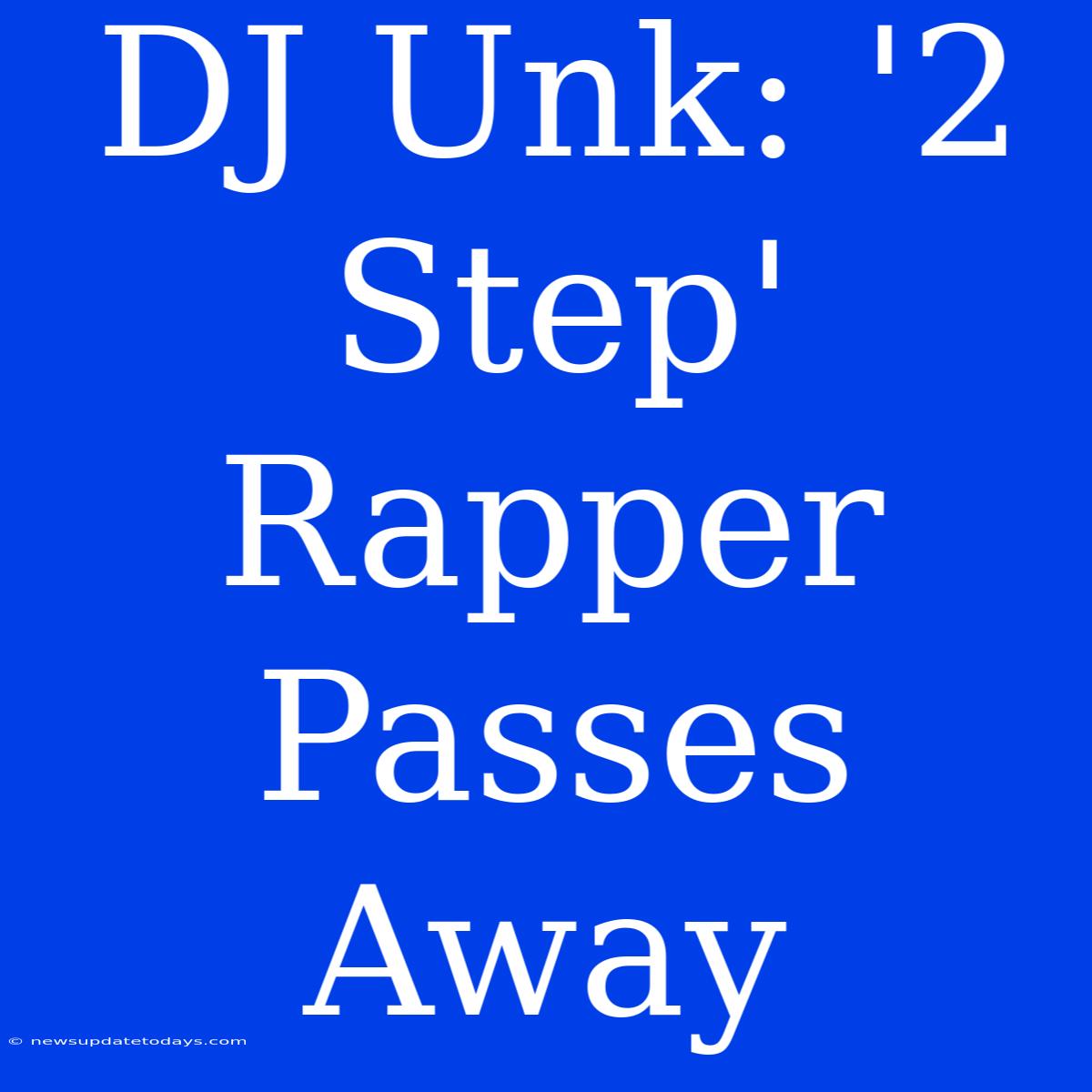 DJ Unk: '2 Step' Rapper Passes Away