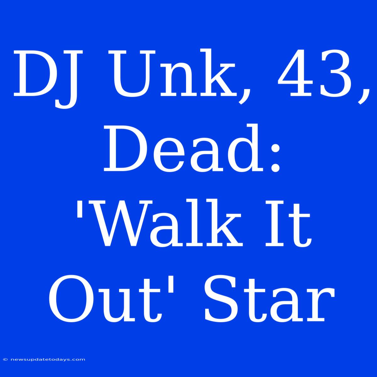 DJ Unk, 43, Dead: 'Walk It Out' Star