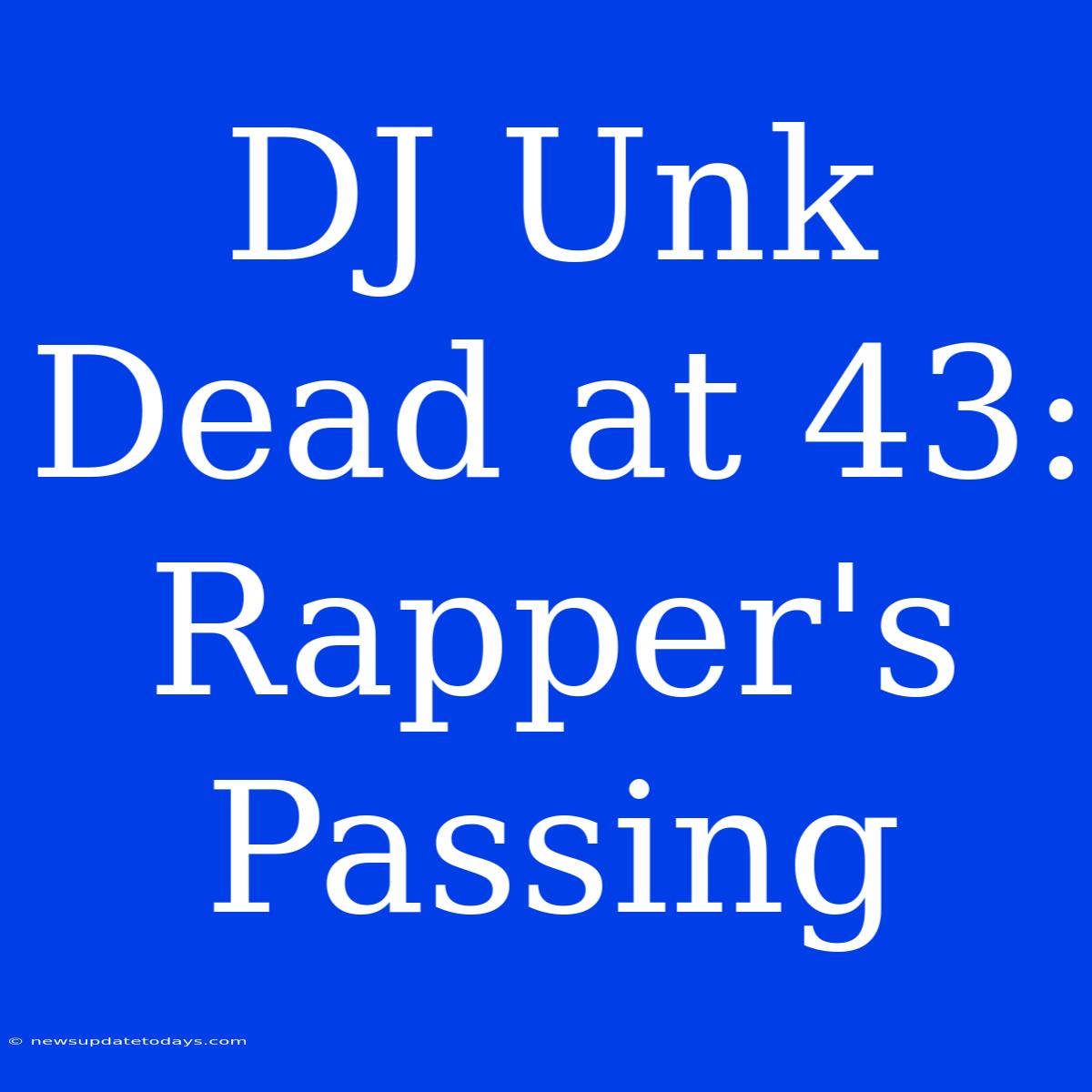 DJ Unk Dead At 43: Rapper's Passing