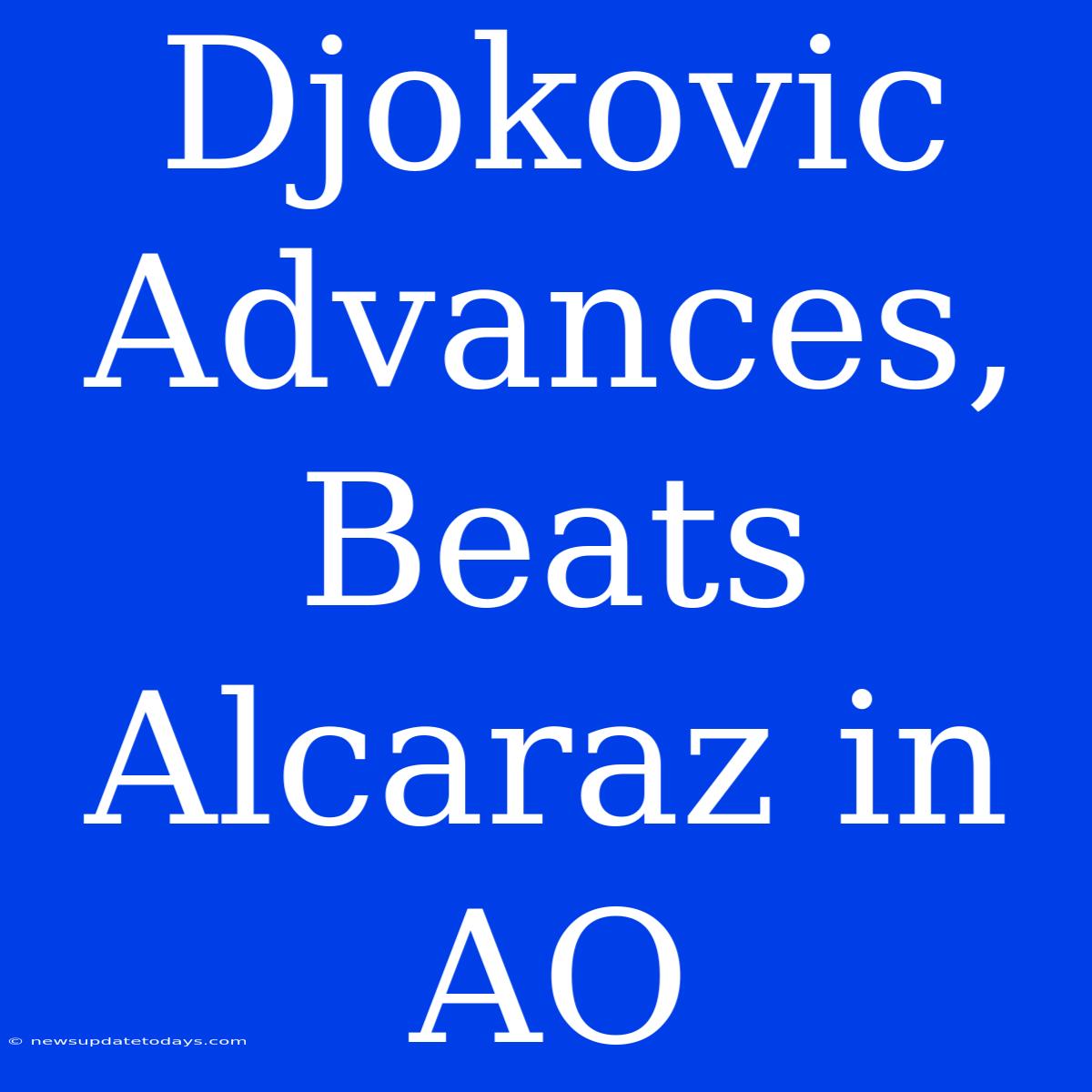 Djokovic Advances, Beats Alcaraz In AO