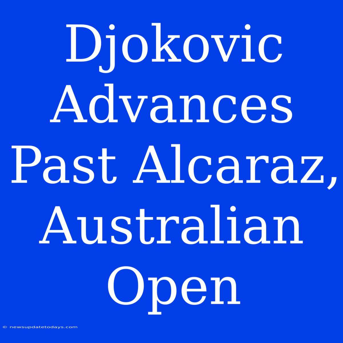 Djokovic Advances Past Alcaraz, Australian Open