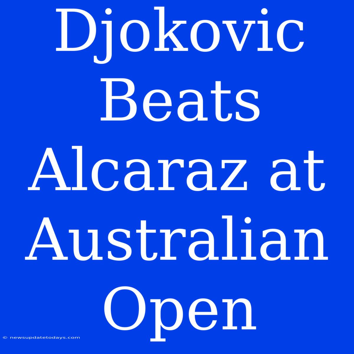 Djokovic Beats Alcaraz At Australian Open