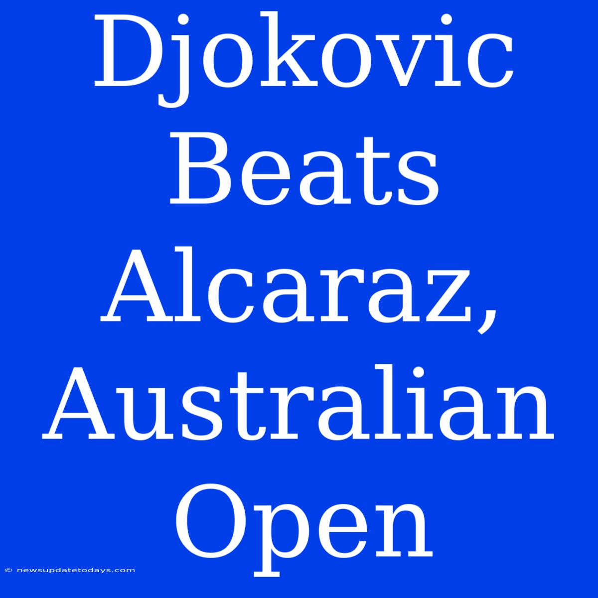 Djokovic Beats Alcaraz, Australian Open