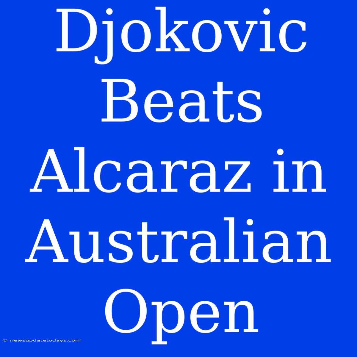 Djokovic Beats Alcaraz In Australian Open