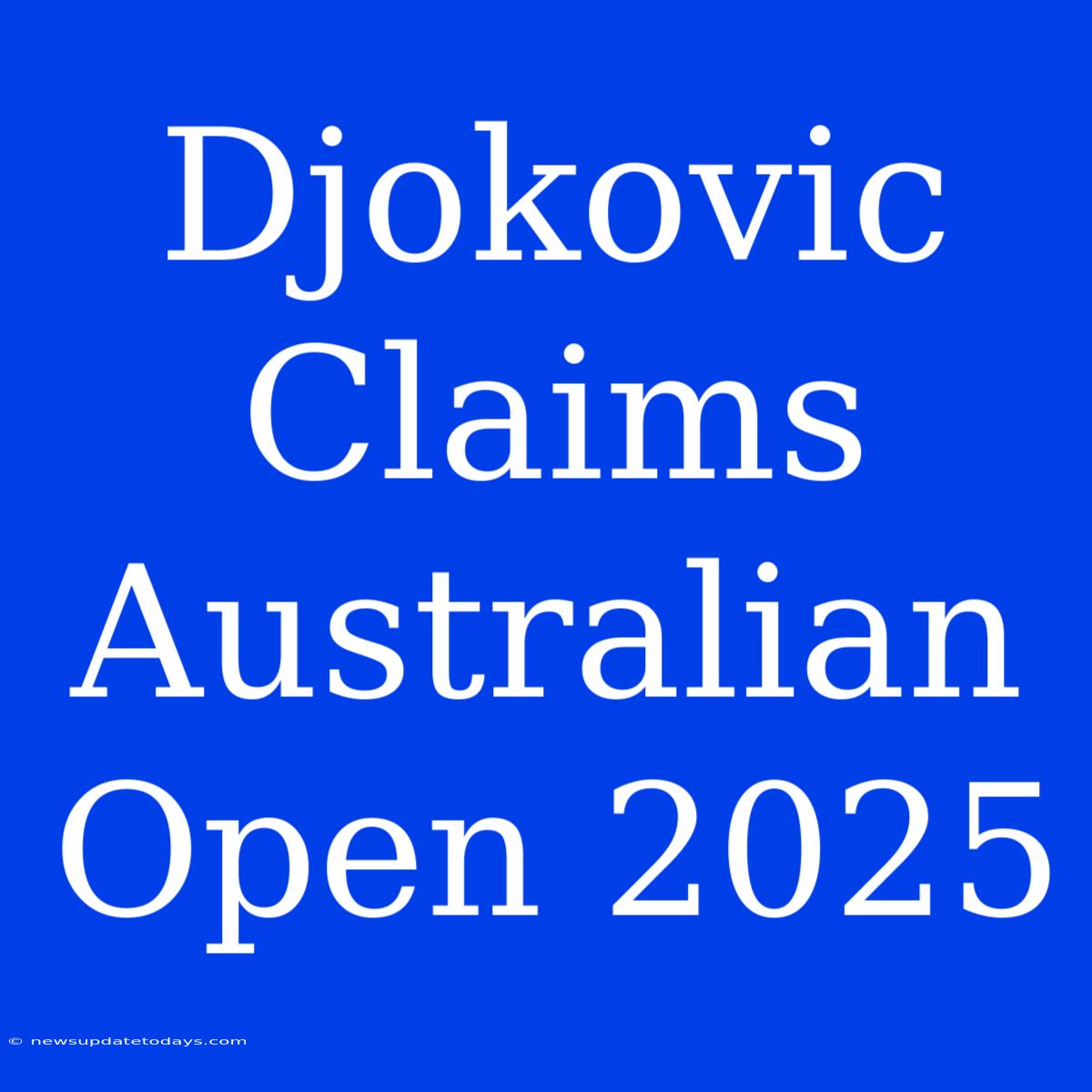 Djokovic Claims Australian Open 2025