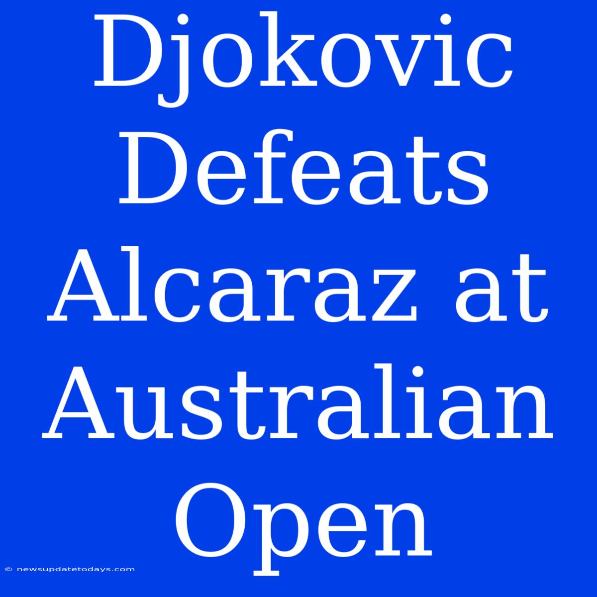 Djokovic Defeats Alcaraz At Australian Open