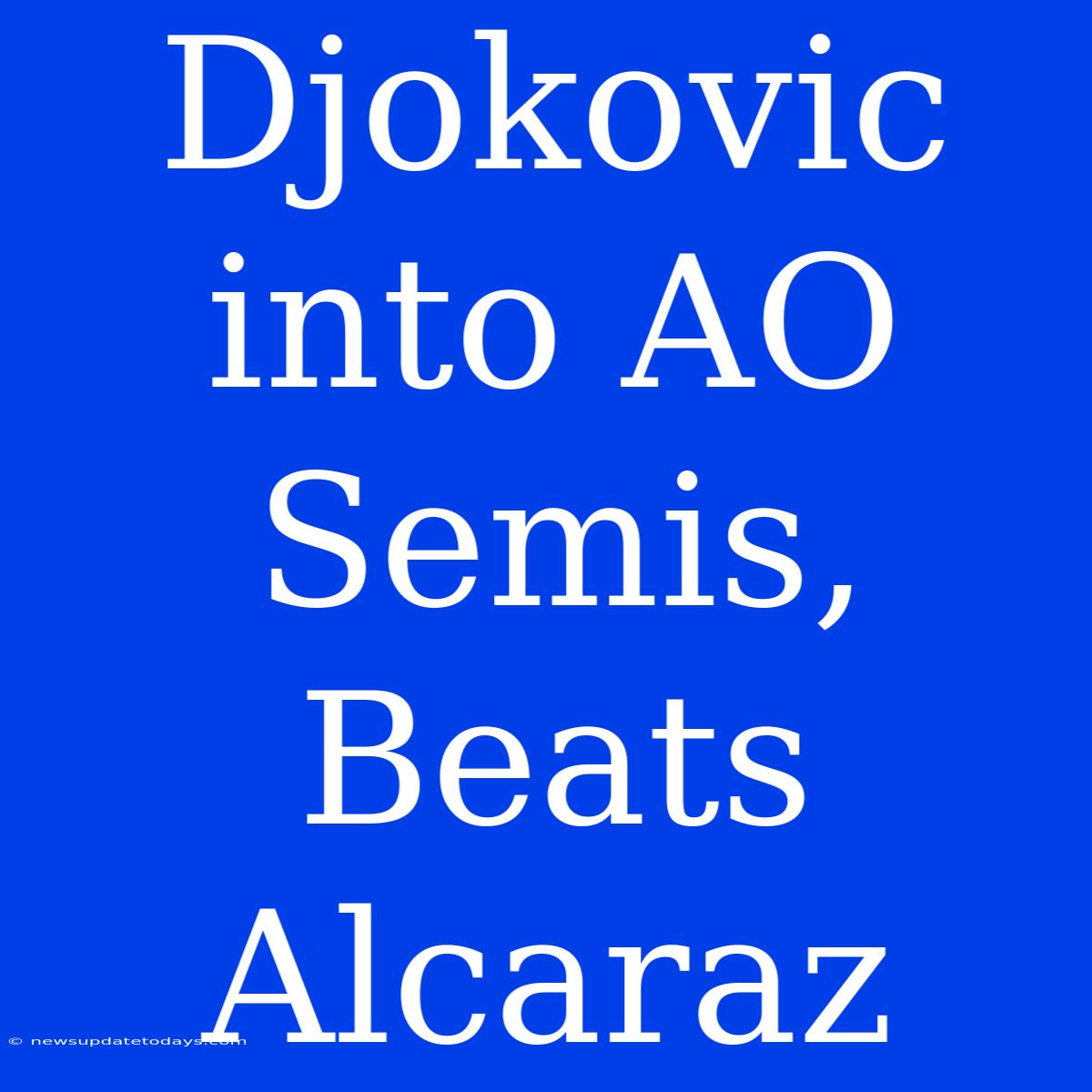 Djokovic Into AO Semis, Beats Alcaraz