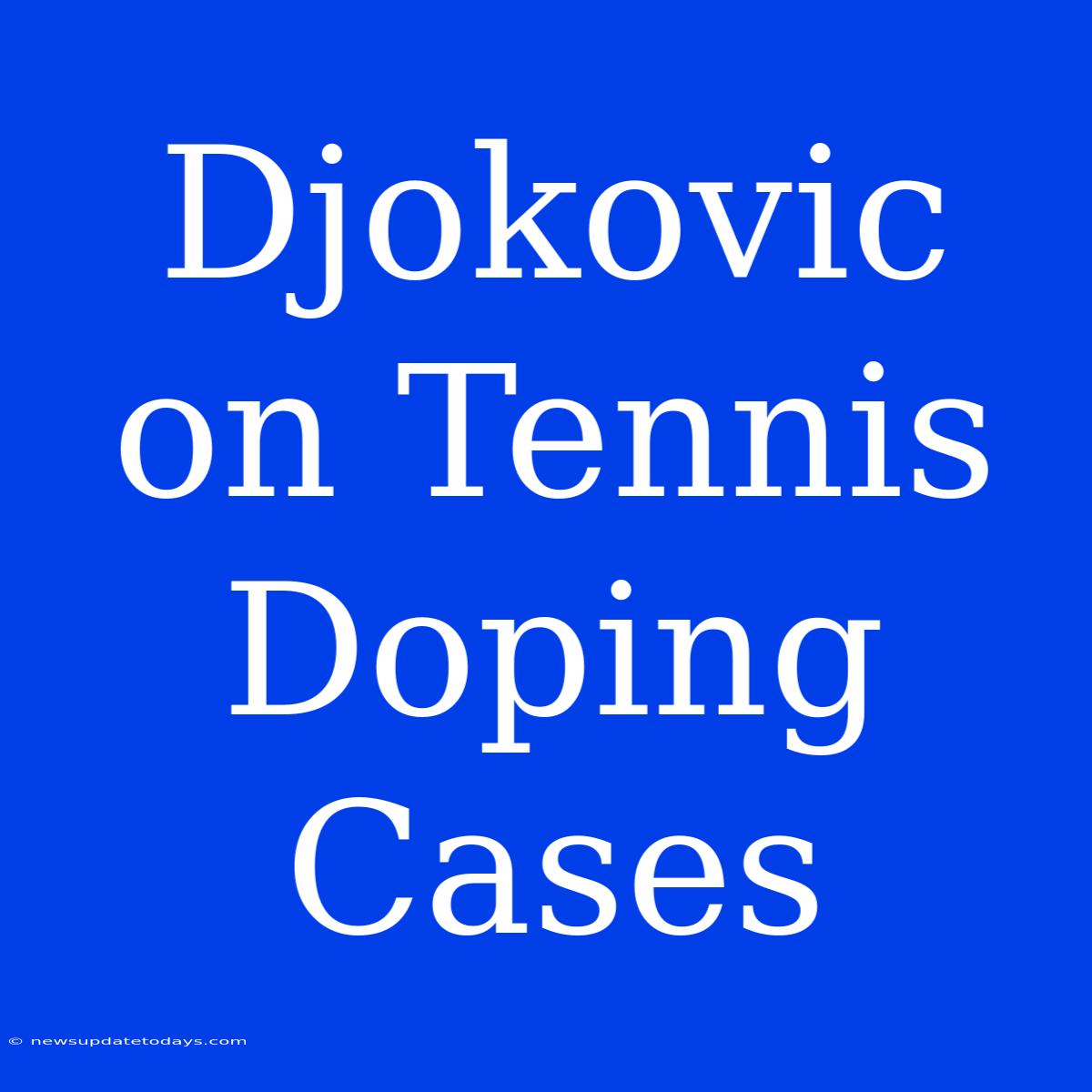 Djokovic On Tennis Doping Cases