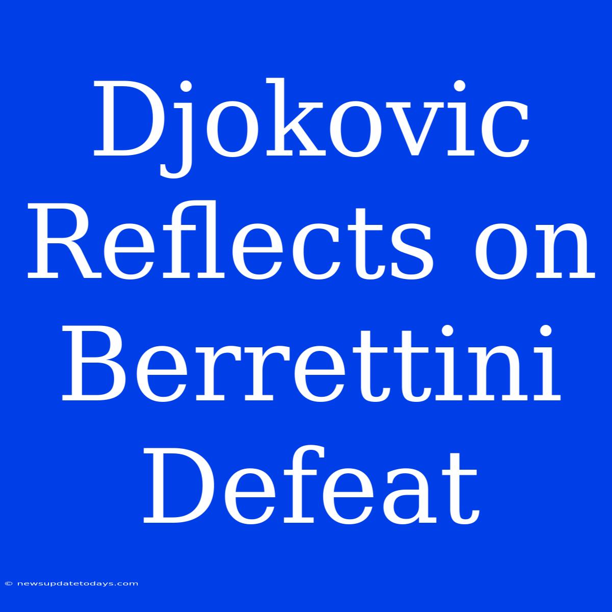 Djokovic Reflects On Berrettini Defeat