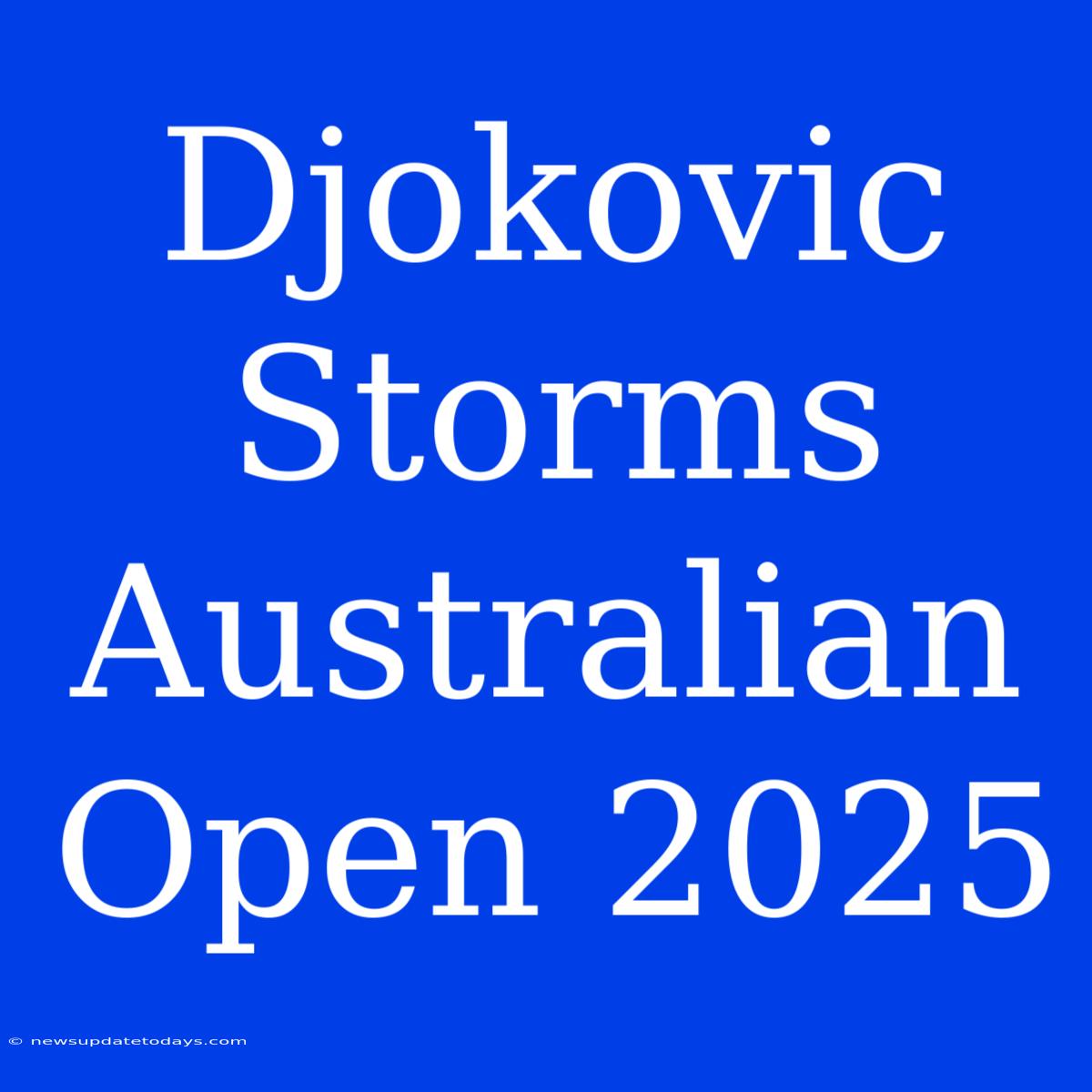 Djokovic Storms Australian Open 2025