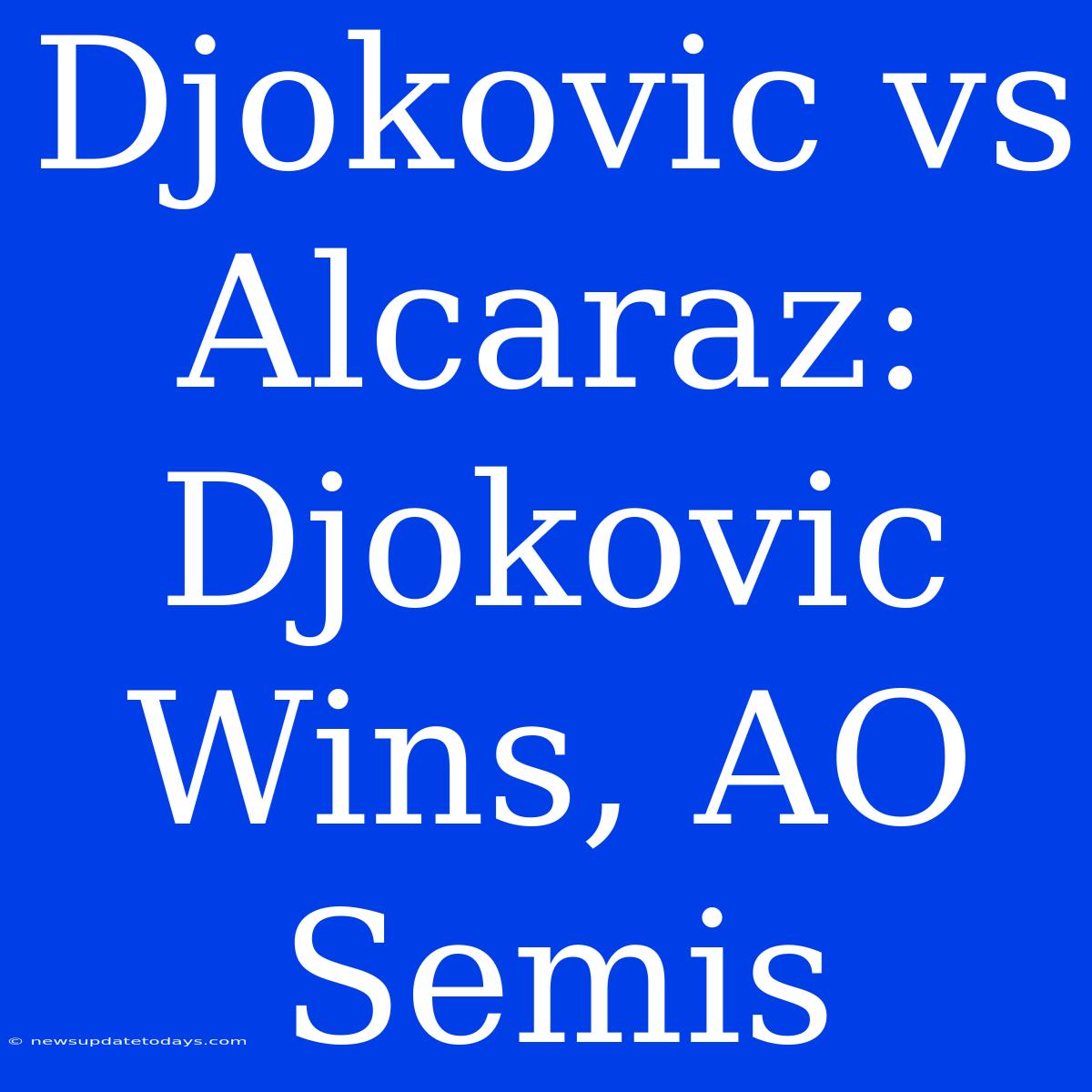 Djokovic Vs Alcaraz: Djokovic Wins, AO Semis