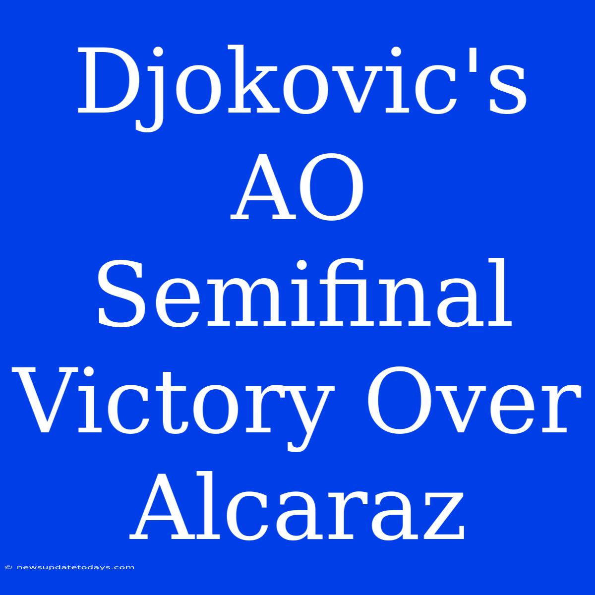 Djokovic's AO Semifinal Victory Over Alcaraz