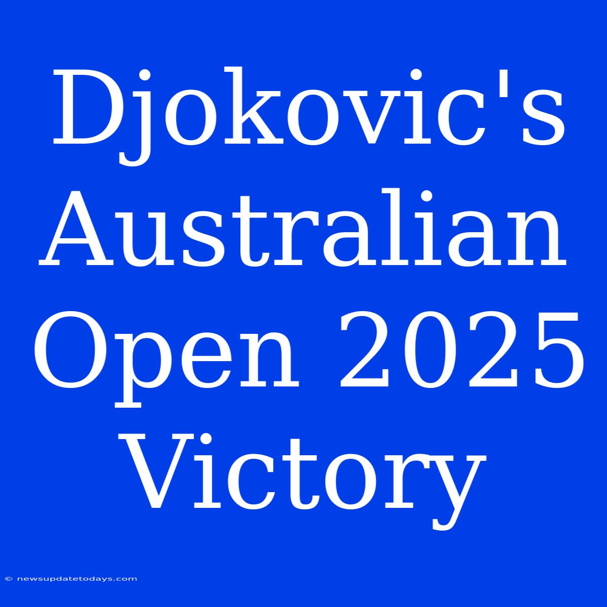 Djokovic's Australian Open 2025 Victory