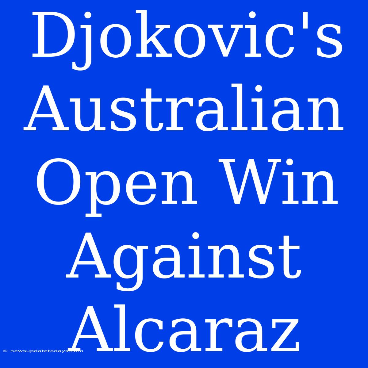 Djokovic's Australian Open Win Against Alcaraz