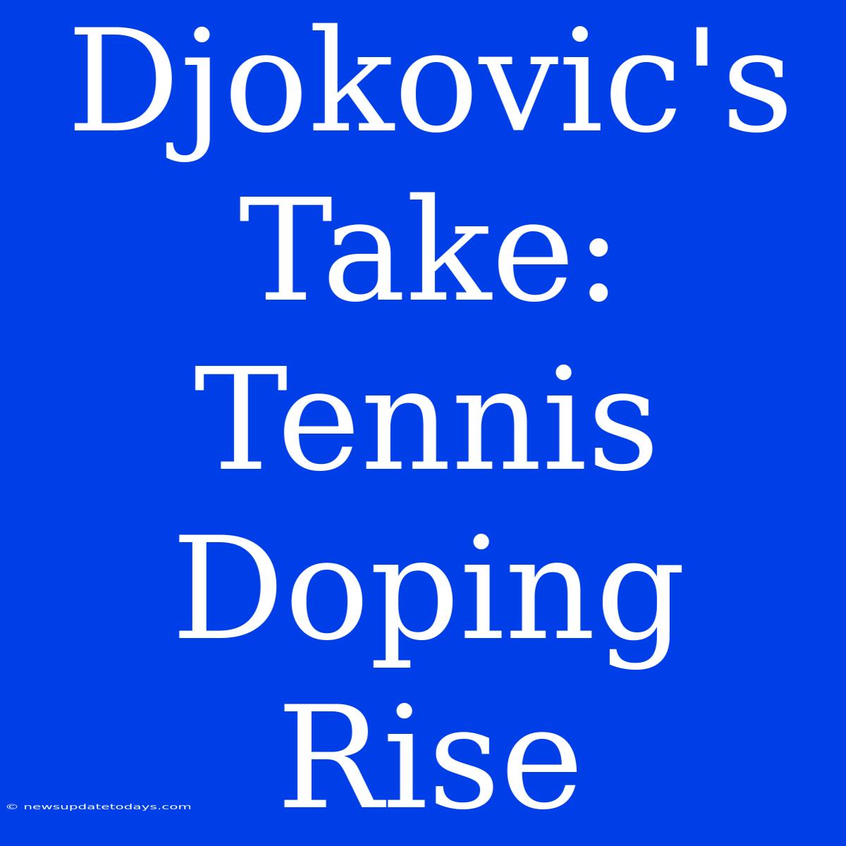 Djokovic's Take: Tennis Doping Rise