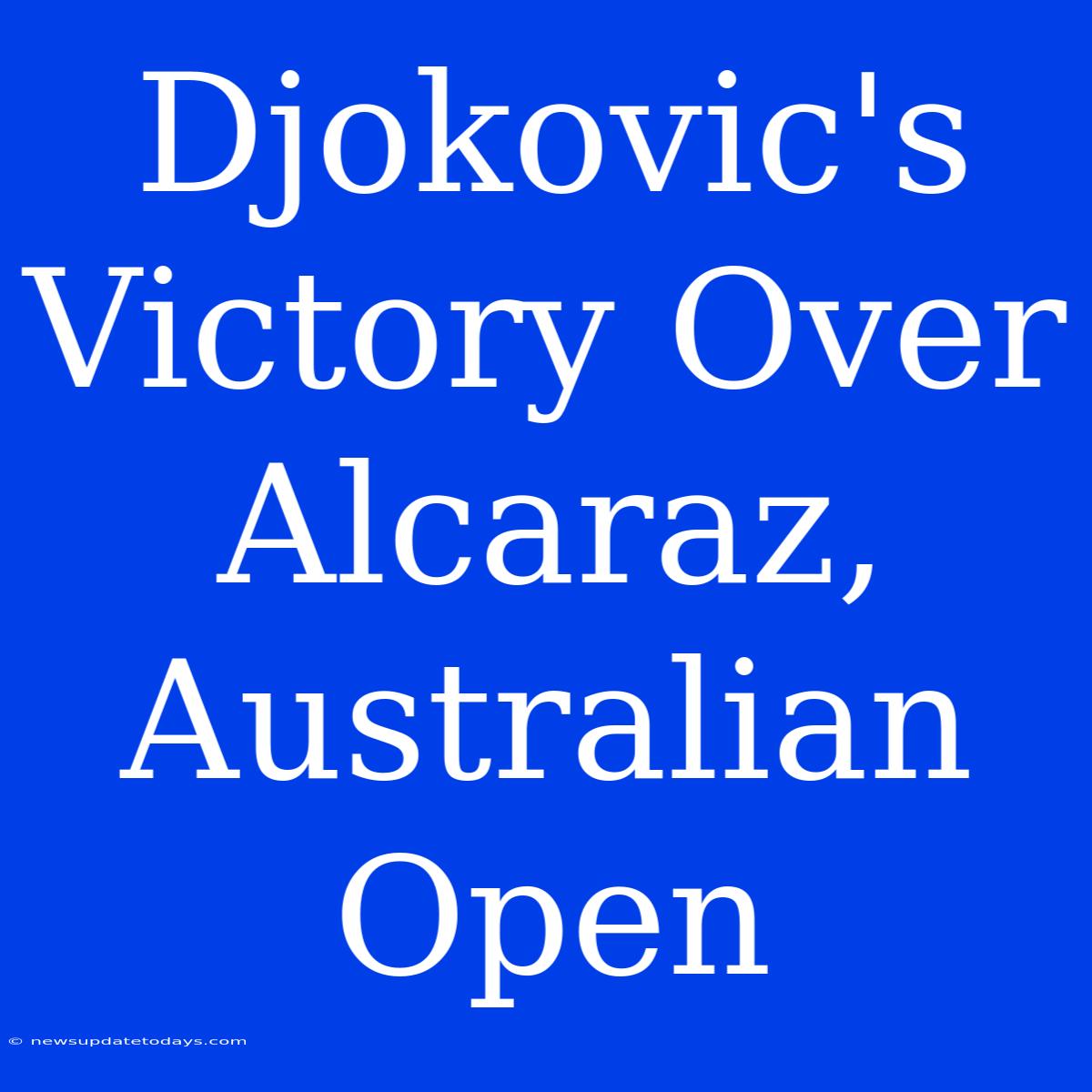 Djokovic's Victory Over Alcaraz, Australian Open