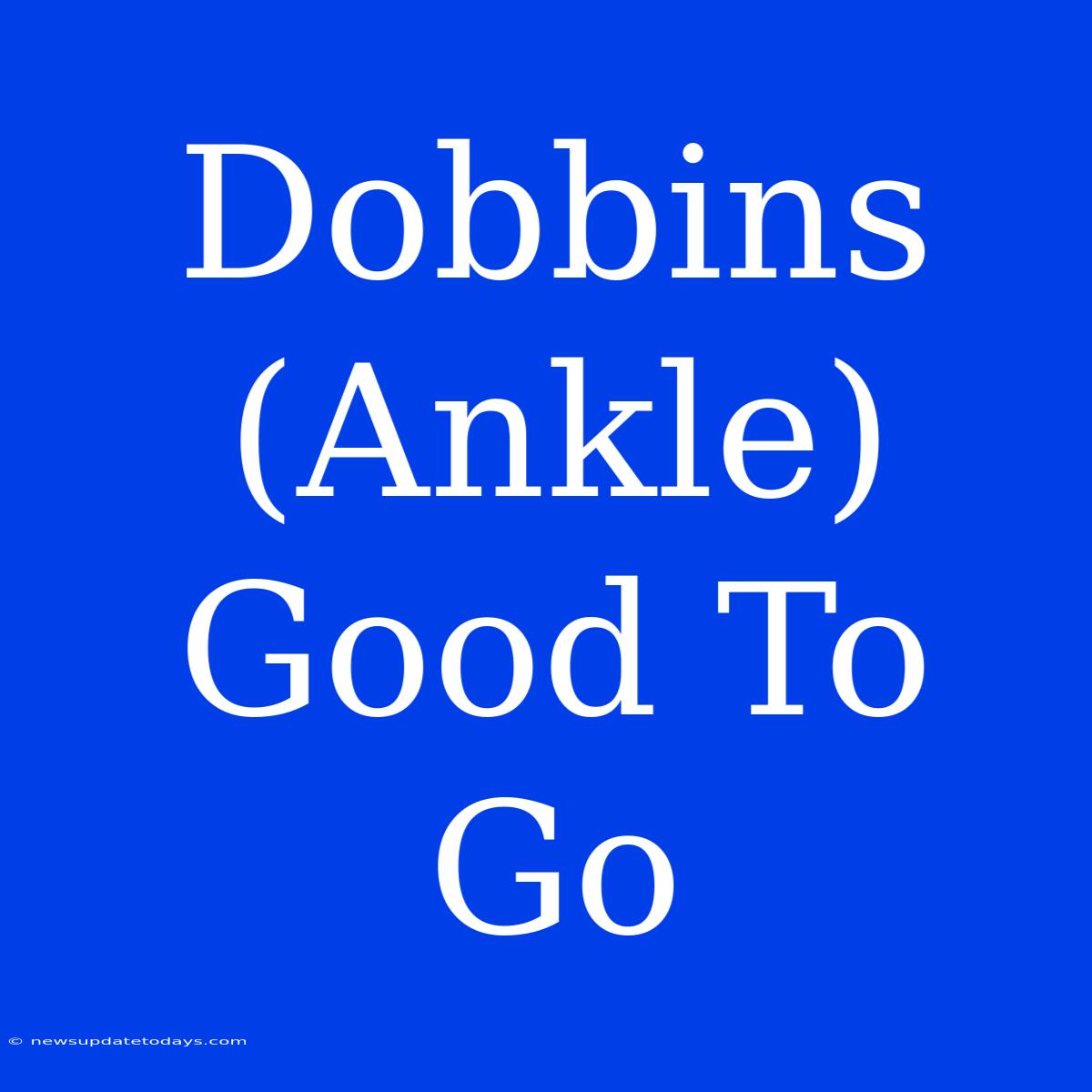 Dobbins (Ankle) Good To Go