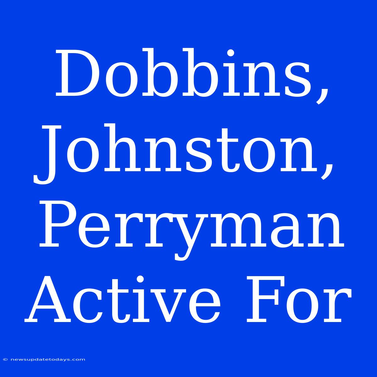 Dobbins, Johnston, Perryman Active For