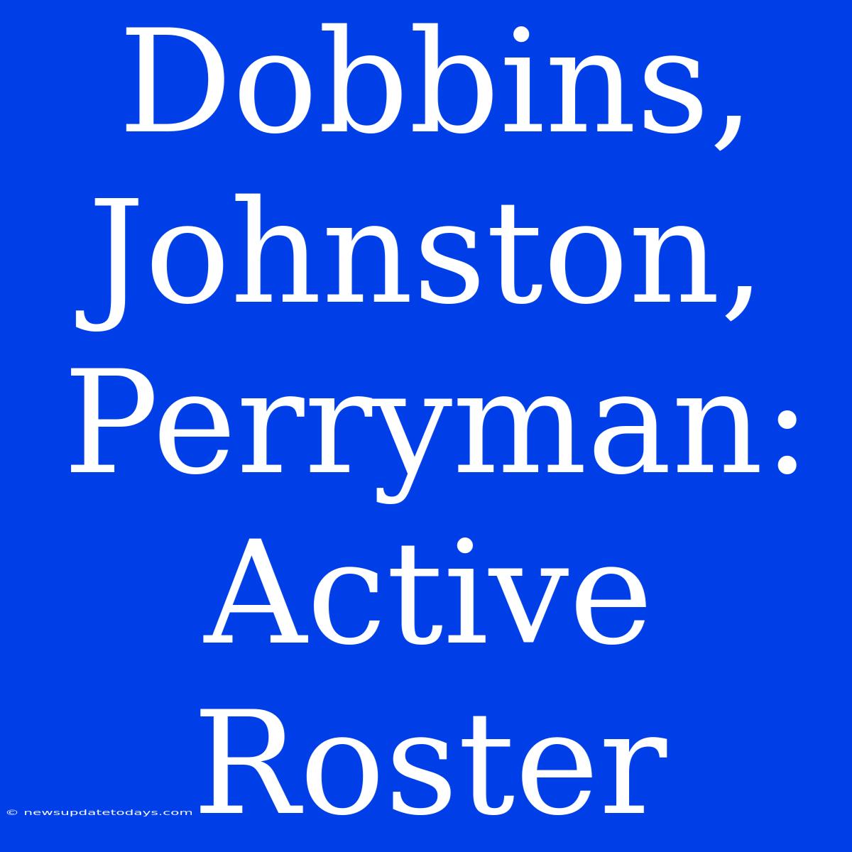 Dobbins, Johnston, Perryman: Active Roster